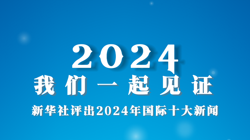 2024，我們一起見證——新華社評出2024年國際十大新聞