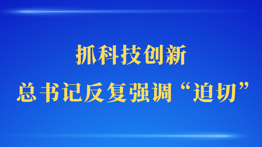 第一觀察 | 抓科技創(chuàng)新，總書記反復(fù)強(qiáng)調(diào)“迫切”